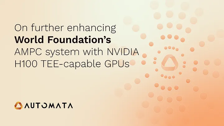 On further enhancing World Foundation’s AMPC system with NVIDIA H100 TEE-capable GPUs